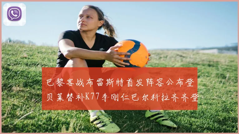 巴黎客战布雷斯特首发阵容公布登贝莱替补K77李刚仁巴尔科拉齐齐登场