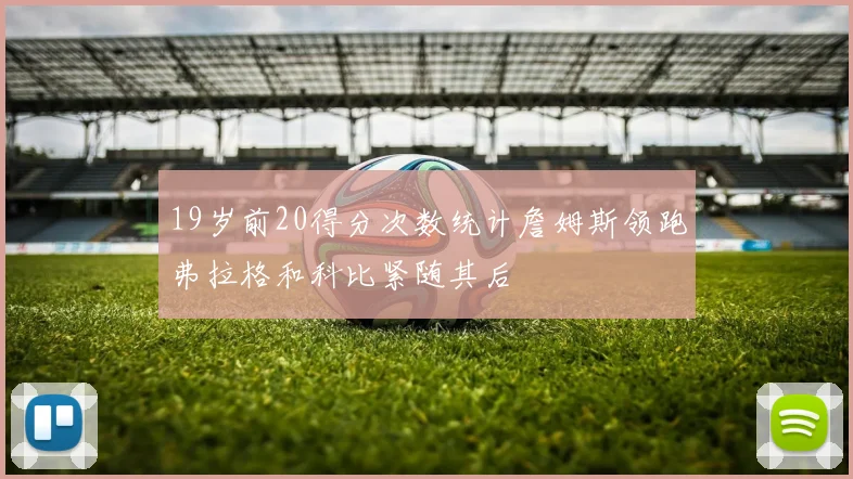 19岁前20得分次数统计詹姆斯领跑弗拉格和科比紧随其后
